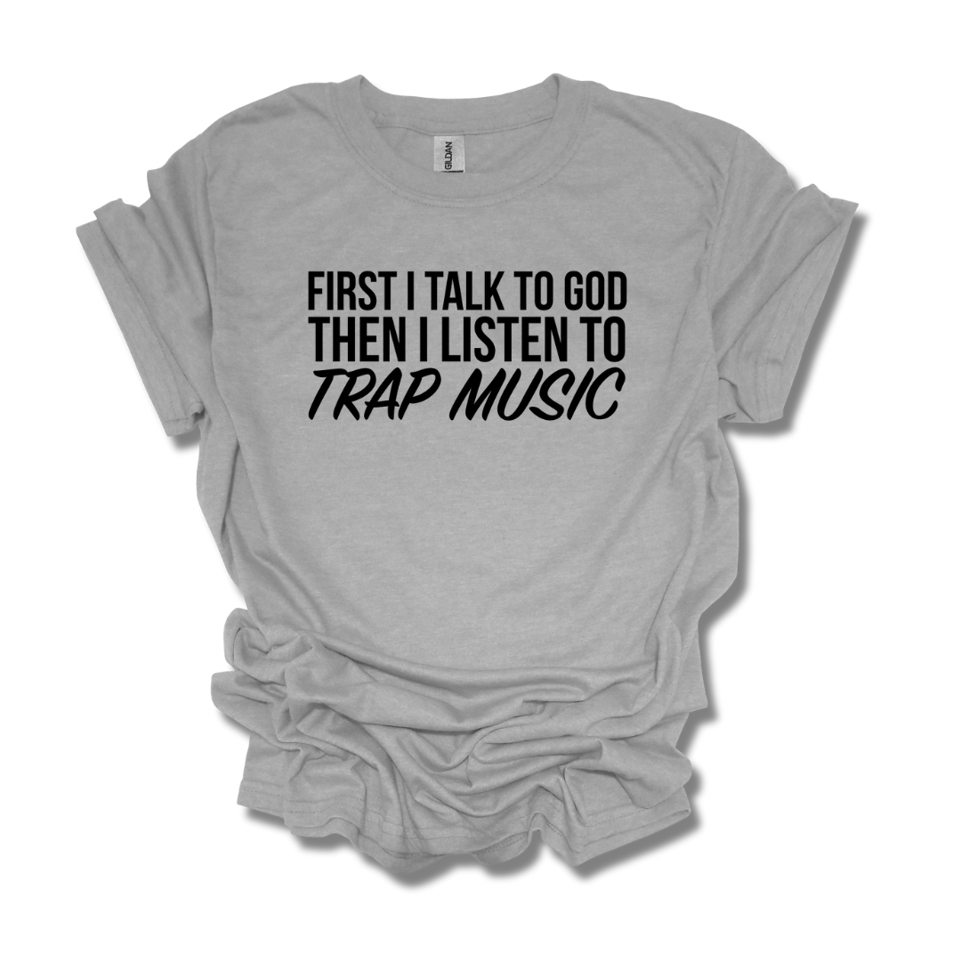 First I Talk To God, Then I Listen To Trap Music Adult Unisex T-Shirt