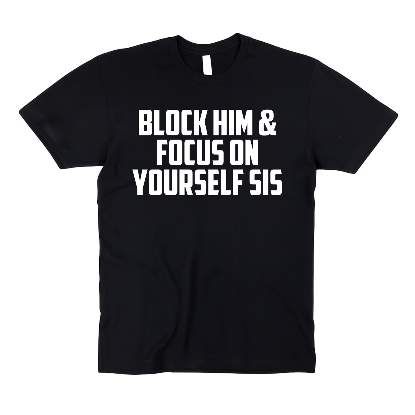 Block Him & Focus On Yourself Sis | Adult Unisex T-Shirt
