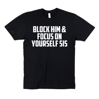 Block Him & Focus On Yourself Sis | Adult Unisex T-Shirt