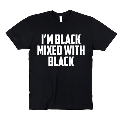 I’m Black Mixed With Black | Adult Unisex T-Shirt