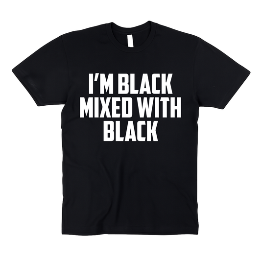 I’m Black Mixed With Black | Adult Unisex T-Shirt
