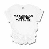 My Black Job Paid For This T-Shirt